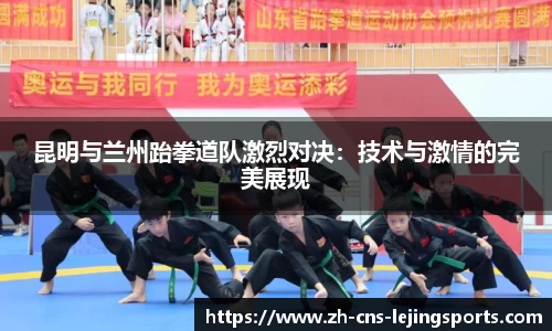 昆明与兰州跆拳道队激烈对决：技术与激情的完美展现